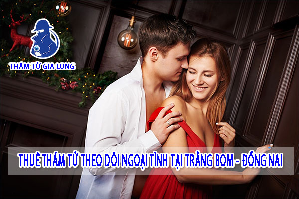 THUÊ THÁM TỬ THEO DÕI CHUYÊN NGHIỆP TẠI TRẢNG BOM - ĐỒNG NAI