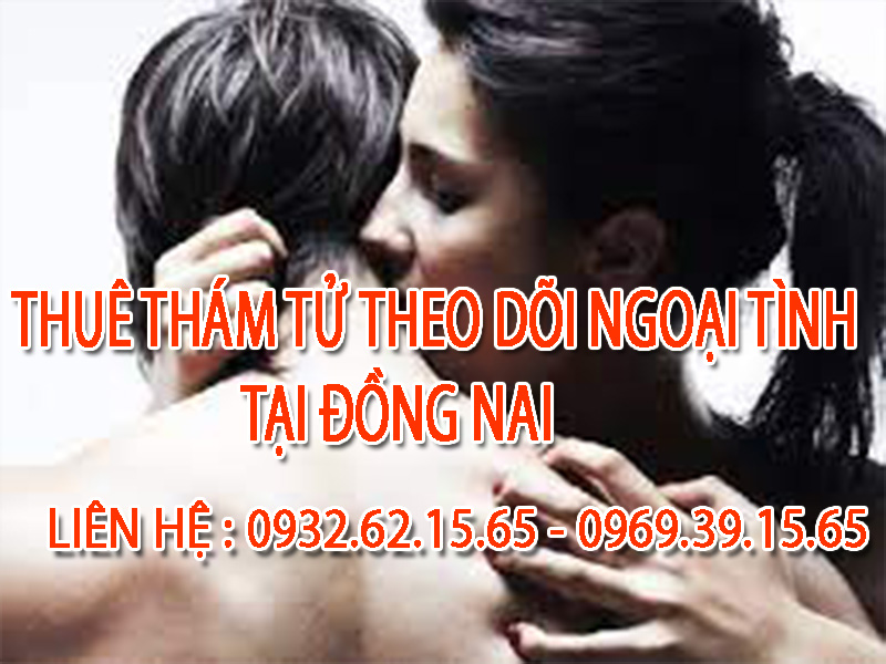 Dịch vụ thu thập chứng cứ ngoại tình tận tâm tại Đồng Nai